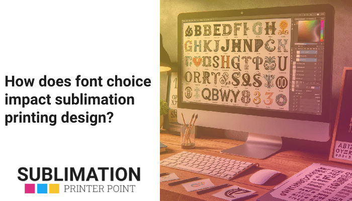 How does font choice impact sublimation printing design?