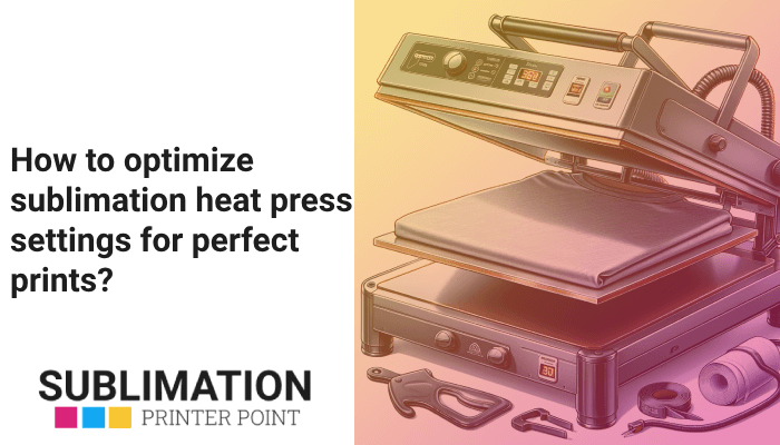 How to optimize sublimation heat press settings for perfect prints?