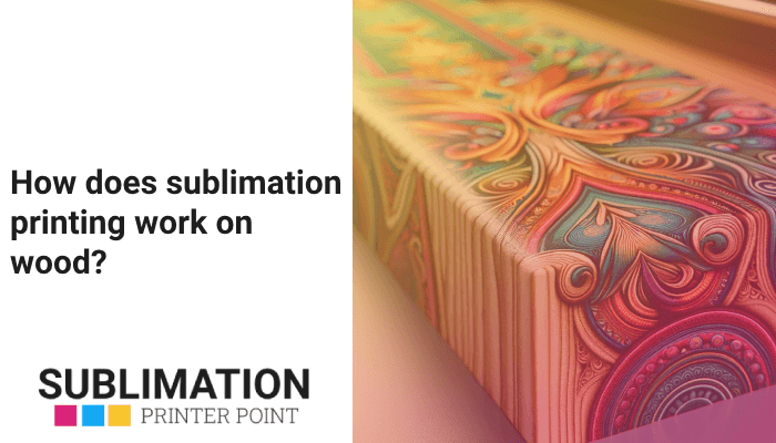 How does sublimation printing work on wood?