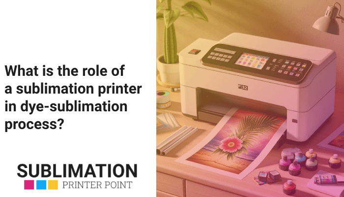 What is the role of a sublimation printer in dye-sublimation process?