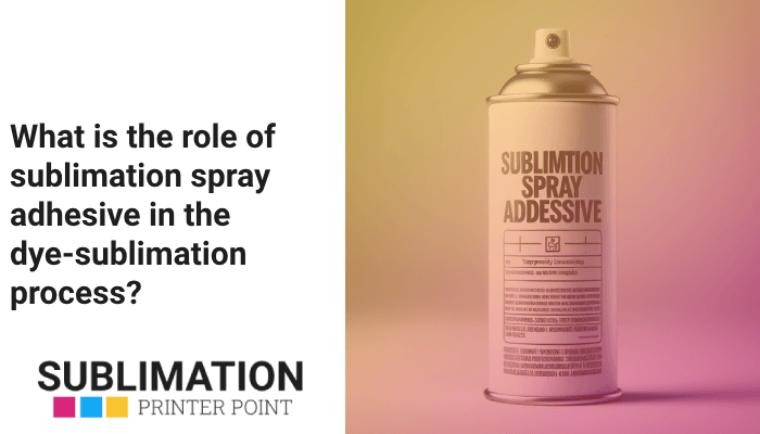What is the role of sublimation spray adhesive in the dye-sublimation process?