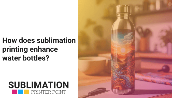 How does sublimation printing enhance water bottles?