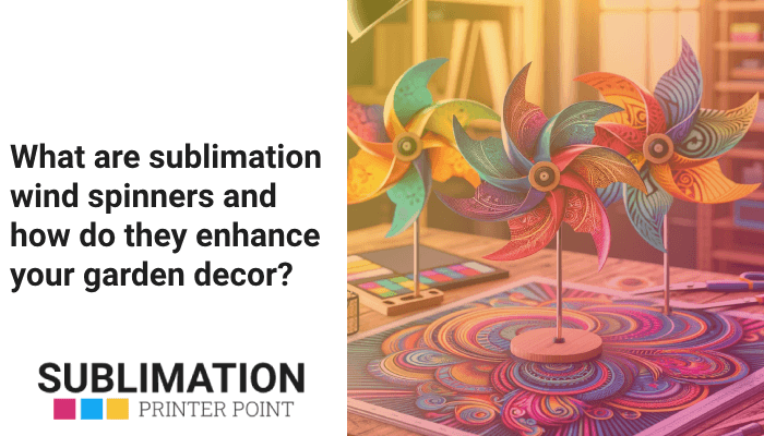 What are sublimation wind spinners and how do they enhance your garden decor?